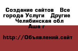 Создание сайтов - Все города Услуги » Другие   . Челябинская обл.,Аша г.